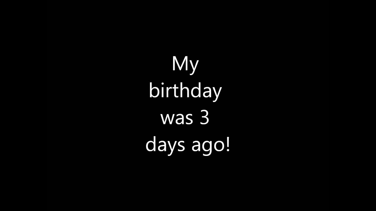 My Birthday 3 Days Ago Read Description Youtube