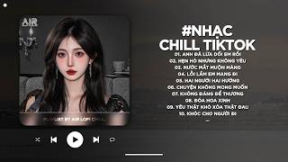 Nhạc Chill 2026 - BXH Nhạc Chill TikTok Triệu View Hay Nhất Hiện Nay - Nhạc Lofi Chill Buồn TikTok