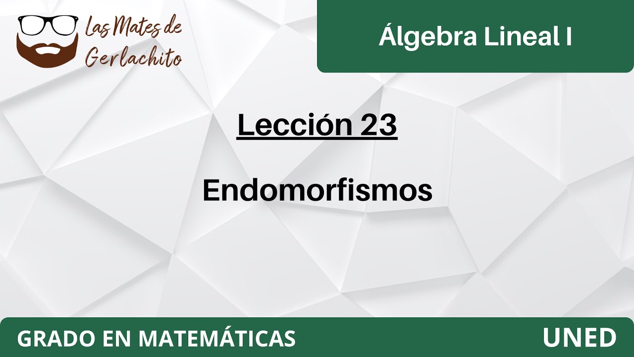 Lección 23 - Endomorfismos | Álgebra Lineal I | UNED