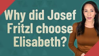 Famous Why did Josef Fritzl choose Elisabeth? Profile