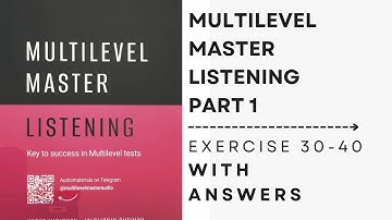 MULTILEVEL MASTER LISTENING, PART 1(EXERCISE 30-40) WITH ANSWERS
