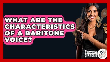 What Are The Characteristics Of A Baritone Voice? - Classical Serenade
