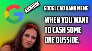 Google Ad Dank Meme - Cash Me Ousside How Bout Dah