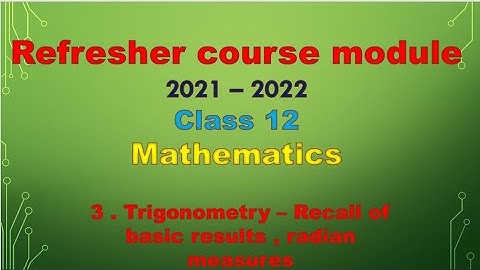 class 12 / Refresher course module 2o21-1-22 / Trigonometry -recall of basic results and radian