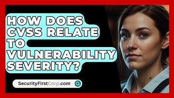 How Does CVSS Relate To Vulnerability Severity? - SecurityFirstCorp.com