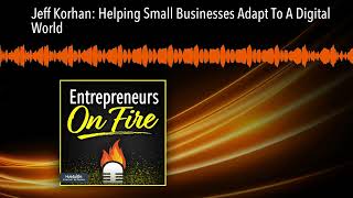 Jeff Korhan: Helping Small Businesses Adapt To A Digital World