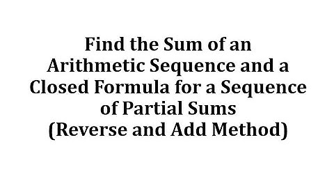 Sum of an Arithmetic Sequence and a Closed Formula for a Sequence of Partial Sums (Reverse and Add)