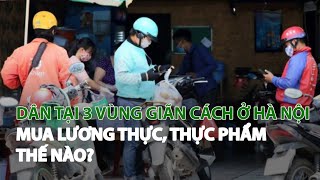 Dân tại 3 vùng giãn cách ở Hà Nội mua Lương thực, Thực phẩm thế nào?| VTC14