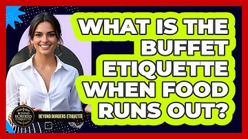 What Is The Buffet Etiquette When Food Runs Out? - Beyond Borders Etiquette