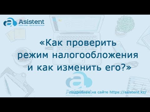 Как проверить режим налогообложения и как изменить его? asistent.kz