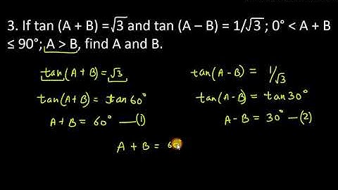 3. if tan(a+b) = root3 and tan(a-b)=1 root 3, find a and b
