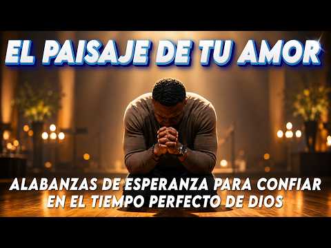 El Paisaje de Tu Amor 🙏 Alabanzas de Esperanza para Confiar en el Tiempo Perfecto de Dios