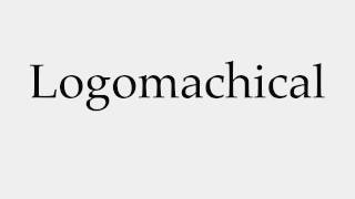 How to Pronounce Logomachical