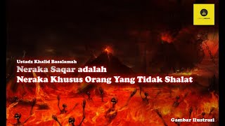 Neraka Saqar Adalah Neraka Khusus Orang Yang Tidak Shalat    Ustadz Khalid Basalamah