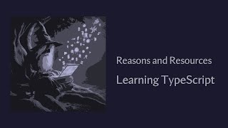 Reasons and Resources - Learning The TypeScript Programming Language