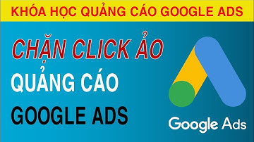 Hướng Dẫn Hạn Chế Click Ảo Quảng Cáo Google Ads Chặn Đối Tượng Truy Cập Website Dưới 3s, 5s và 10s.