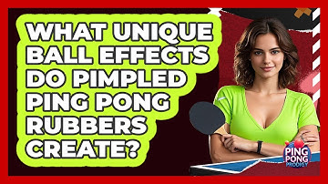 What Unique Ball Effects Do Pimpled Ping Pong Rubbers Create? - Ping Pong Prodigy