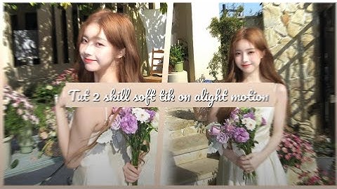 Tutorial 2 skill soft tik on alight motion 😚🌷| #61
