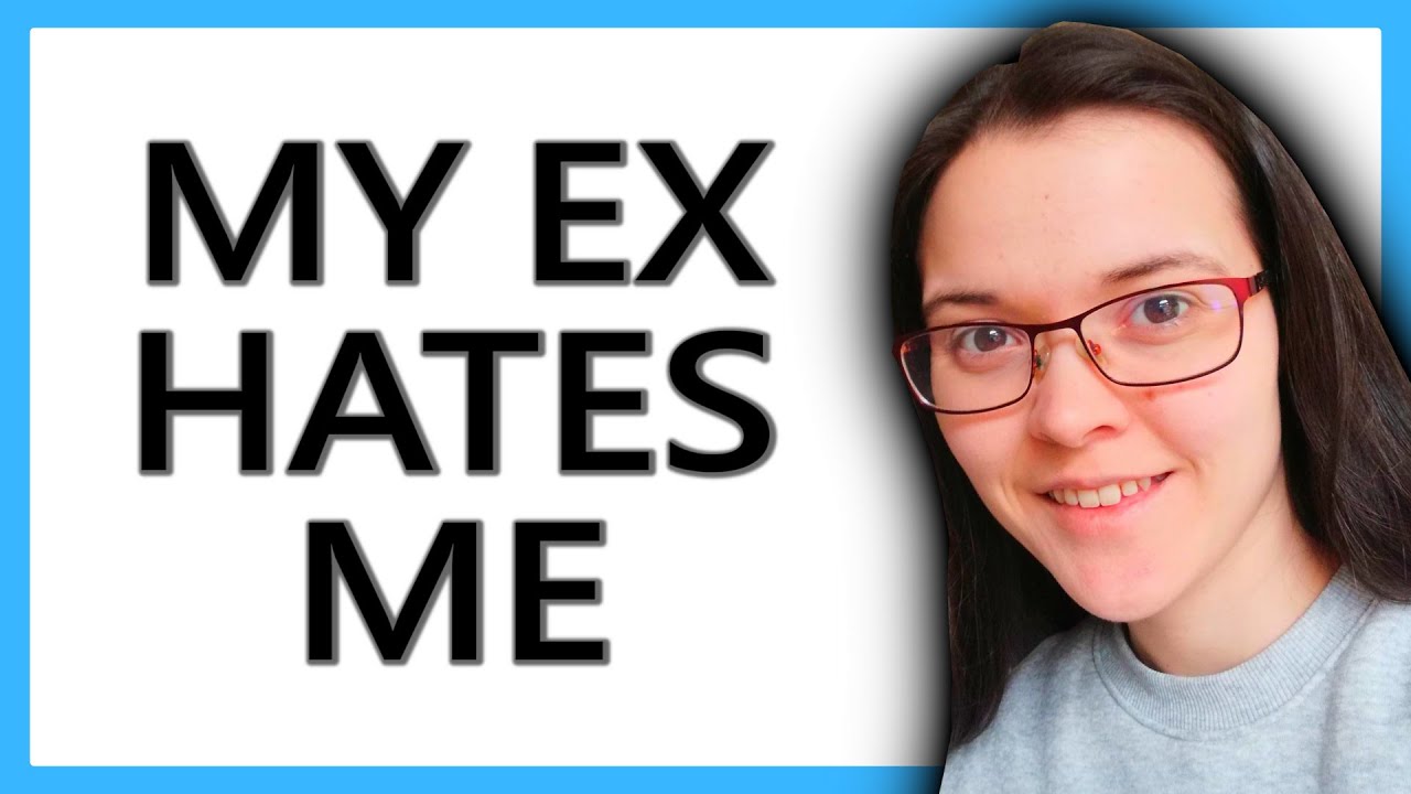 MY EX HATES ME What To Do When Your Ex HATES You YouTube