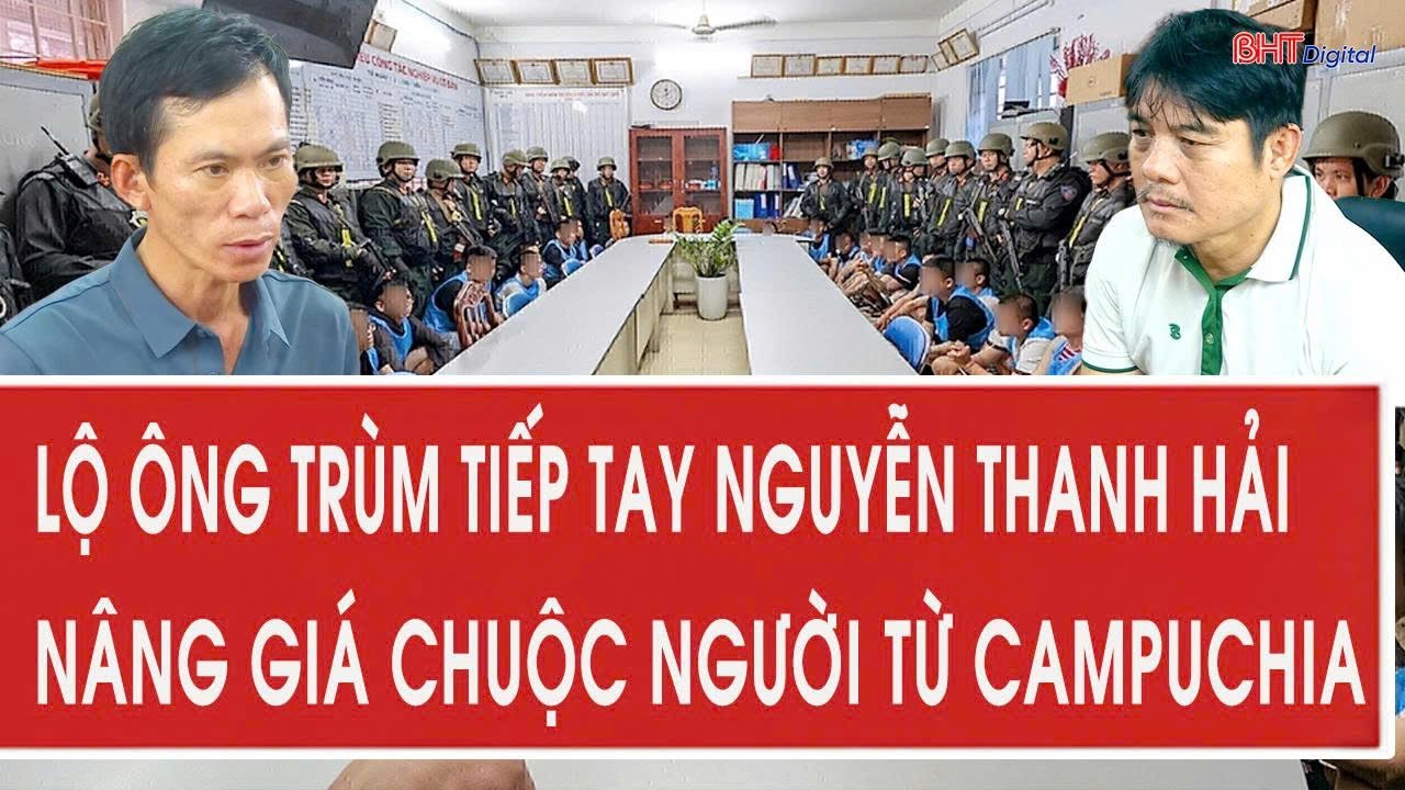 Điểm nóng:Lộ diện ông trùm tiếp tay “hiệp sĩ” Nguyễn Thanh Hải nâng giá chuộc người từ Campuchia