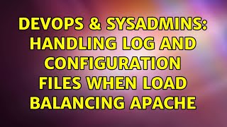 DevOps & SysAdmins: Handling log and configuration files when load balancing apache