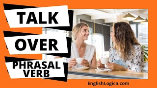 Talk Over Phrasal Verb | How to Use Talk Over in English | Everyday Vocabulary & Business English