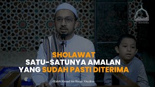 SHOLAWAT SATU SATUNYA AMALAN YANG SUDAH PASTI DITERIMA - Habib Ahmad bin Hasan Alaydrus