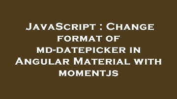 JavaScript : Change format of md-datepicker in Angular Material with momentjs