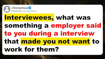 Interviewees, what was something a employer said to you during a interview that made you not want...