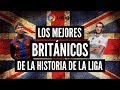 EL XI HISTÓRICO DE BRITÁNICOS EN LA LIGA | Con La Media Inglesa