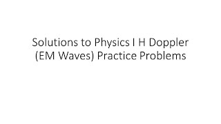 Solutions to Physics I H Doppler (EM Waves) Practice Problems