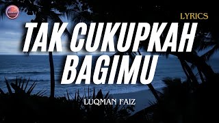 TAK CUKUPKAH BAGIMU - LUQMAN FAIZ | LIRIK