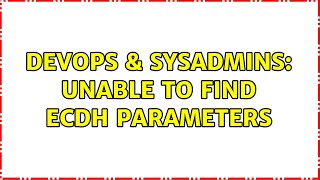 DevOps & SysAdmins: Unable to find ecdh parameters Content
