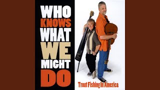 Watch Trout Fishing In America Who Knows What We Might Do video