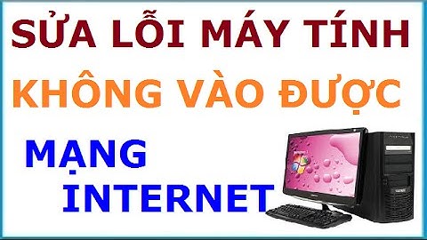 Cách sửa lỗi máy tính không vào được mạng internet