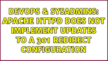 DevOps & SysAdmins: Apache httpd does not implement updates to a 301 redirect configuration