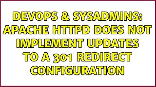 Famous DevOps & SysAdmins: Apache httpd does not implement updates to a 301 redirect configuration Profile