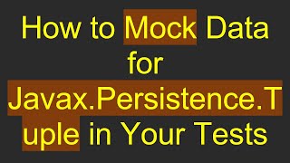 How to Mock Data for Javax.Persistence.Tuple in Your Tests