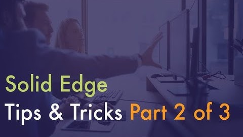 Solid Edge Tips & Tricks 2023 - Part 2 of 3