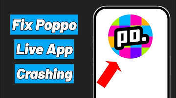 How to Fix Poppo Live App Keeps Crashing Problem