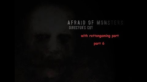 Afraid of monsters part 6