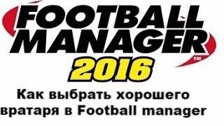 Как выбрать хорошего вратаря в Football manager Как выбрать хорошего вратаря в Football manager