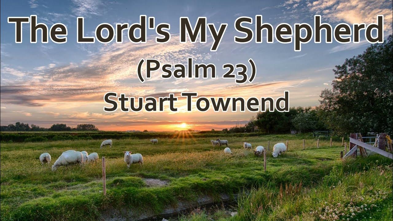 The lord s my shepherd psalm 23 stuart townend lyrics youtube