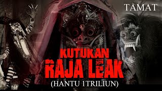 KUTUKAN RAJA LEAK - HANTU 1 TRILIUN / T A M A T