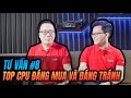 Tư Vấn #9 Top CPU Đáng Mua Và Đáng Tránh
