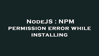 NodeJS : NPM permission error while installing