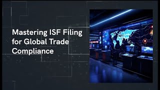 Mastering ISF Filing for Global Trade Compliance