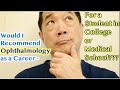 Would I recommend ophthalmology as a career for a student in college or medical school?