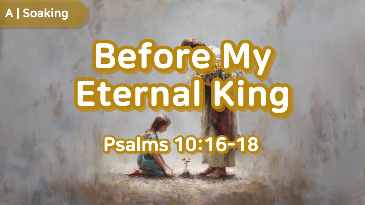 [Psalm 10:16-18] Eternal Ruler Yahweh, Love that Hears the Lowliest ㅣ ...