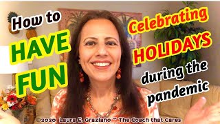 How to CELEBRATE HOLIDAYS & HAVE FUN during the COVID-19 Pandemic ~ 3 Tips from The Coach that Cares